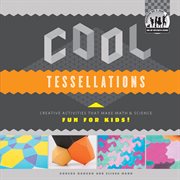 Cool tessellations : creative activities that make math & science fun for kids! cover image