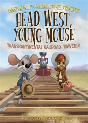Head west, young mouse : transcontinental railroad traveler cover image