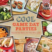 Cool game day parties : beyond the basics for kids who cook cover image