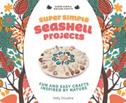 Super simple seashell projects : fun and easy crafts inspired by nature cover image