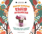 Super simple twig projects : fun and easy crafts inspired by nature cover image