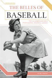 The belles of baseball. The All-American Girls Professional Baseball League cover image