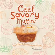 Cool savory muffins : fun & easy baking recipes for kids! cover image