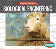 Amazing Feats of Biological Engineering : Great Achievements in Engineering cover image