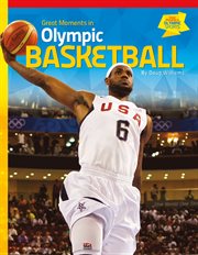 Great Moments in Olympic Basketball : Great Moments in Olympic Sports cover image