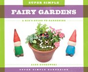 Super Simple Fairy Gardens : A Kid's Guide to Gardening cover image