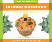 Super simple indoor gardens : a kid's guide to gardening cover image