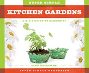 Super simple kitchen gardens : a kid's guide to gardening cover image