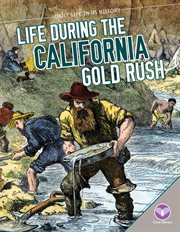 Life during the California Gold Rush : by Bethany Onsgard ; content consultant, John Putman, associate professor of history, San Diego State University cover image