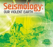 Seismology : Our Violent Earth. History of Science cover image