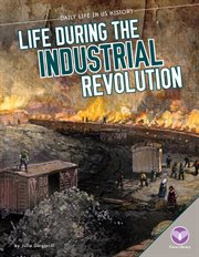 Life During the Industrial Revolution : Daily Life in US History cover image