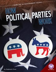 How Political Parties Work : How the US Government Works cover image