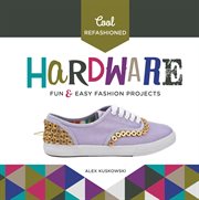 Cool refashioned hardware : fun & easy fashion projects cover image
