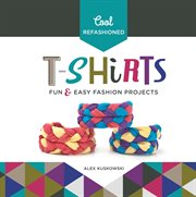 Cool refashioned t-shirts : fun & easy fashion projects cover image