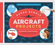 Super simple aircraft projects : inspiring & educational science activities cover image