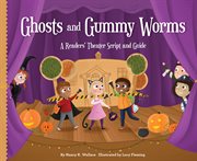 Ghosts and Gummy Worms : A Readers' Theater Script and Guide. Readers' Theater: How to Put on a Production cover image