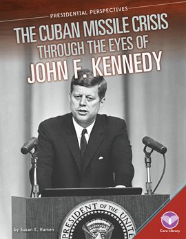 Link to Cuban Missile Crisis Through The Eyes Of John F. Kennedy by Susan E. Hamen in Hoopla