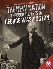 The New nation through the eyes of George Washington cover image