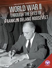 World War II through the Eyes of Franklin Delano Roosevelt : Presidential Perspectives cover image