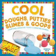 Cool doughs, putties, slimes, & goops : crafting creative toys & amazing games cover image