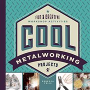 Cool metalworking projects : fun & creative workshop activities cover image