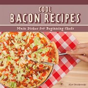 Cool bacon recipes : main dishes for beginning chefs cover image