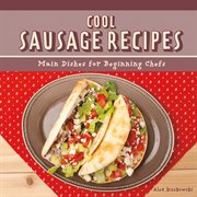 Cool Sausage Recipes : Main Dishes for Beginning Chefs cover image