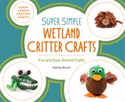 Super Simple Wetland Critter Crafts : Fun and Easy Animal Crafts cover image