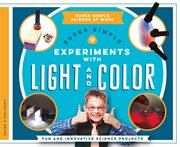 Super simple experiments with light and color : fun and innovative science projects cover image