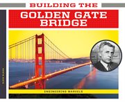 Building the Golden Gate Bridge : Engineering Marvels cover image