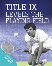 Title IX Levels the Playing Field : Women in Sports cover image