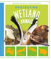 Protecting Wetland Animals : Awesome Animals in Their Habitats cover image