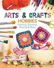 Arts & Crafts Hobbies: Painting, Drawing, Sewing & More cover image