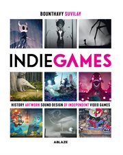 Indie games : history artwork sound design of independent video games cover image