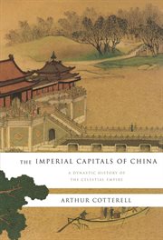 The imperial capitals of China : a dynastic history of the celestial empire cover image