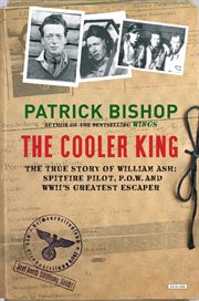 The Cooler King : the true story of William Ash, Spitfire pilot, POW and WWII's greatest escaper cover image