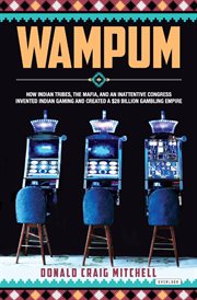 Wampum : how Indian tribes, the Mafia, and an inattentive Congress invented Indian gaming and created a $28 billion gambling empire cover image