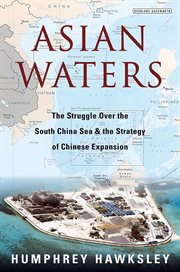 Asian waters : the struggle over the South China Sea & the strategy of Chinese expansion cover image