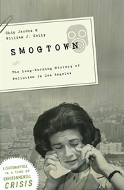 Smogtown : the lung-burning history of pollution in Los Angeles cover image