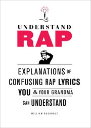 Understand rap : explanations of confusing rap lyrics you & your Grandma can understand cover image