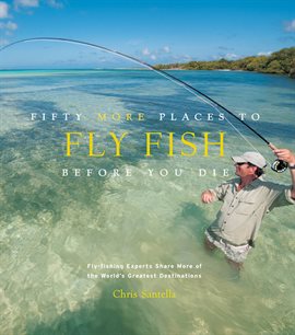 Cover image for Fifty More Places to Fly Fish Before You Die