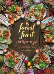 The forest feast gatherings : simple vegetarian menus for hosting friends & family cover image