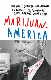 Marijuanamerica : one man's quest to understand America's dysfunctional love affair with weed cover image
