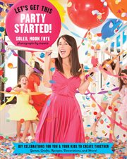 Let's get this party started! : DIY celebrations for you & your kids to create together cover image