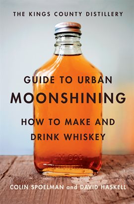 Cover image for The Kings County Distillery Guide to Urban Moonshining Cover image for The Kings County Distillery Guide to Urban Moonshining