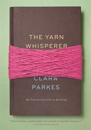 The yarn whisperer : my unexpected life in knitting cover image