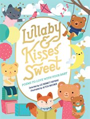 Lullaby and kisses sweet : poems to love with your baby cover image