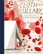 Cloth lullaby : the woven life of Louise Bourgeois cover image