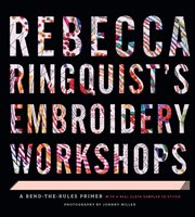 Rebecca Ringquist's Embroidery Workshops : a Bend-the-Rules Primer cover image
