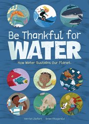 Be Thankful for Water : How water sustains our planet cover image